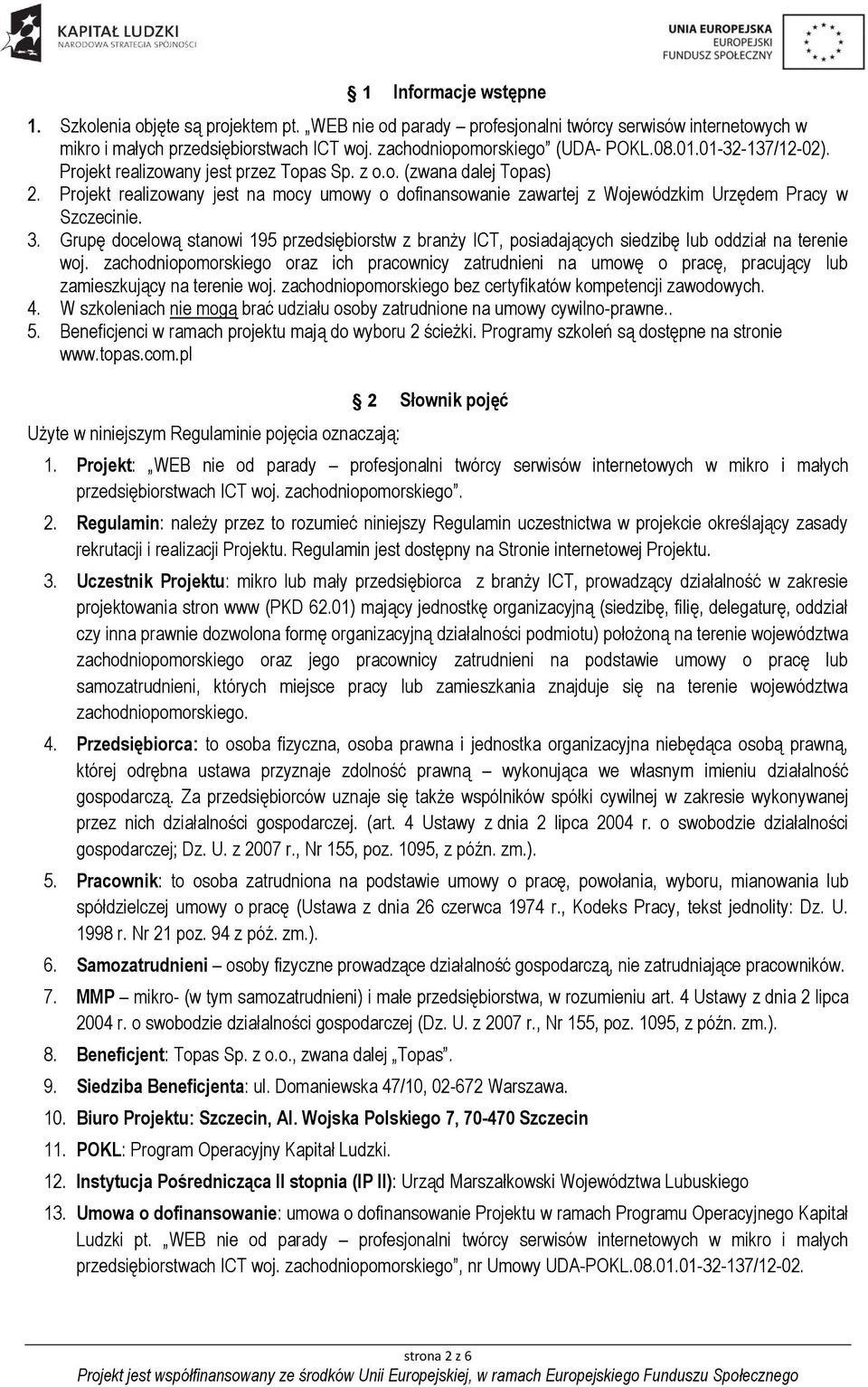 3. Grupę docelową stanowi 195 przedsiębiorstw z branży ICT, posiadających siedzibę lub oddział na terenie woj.