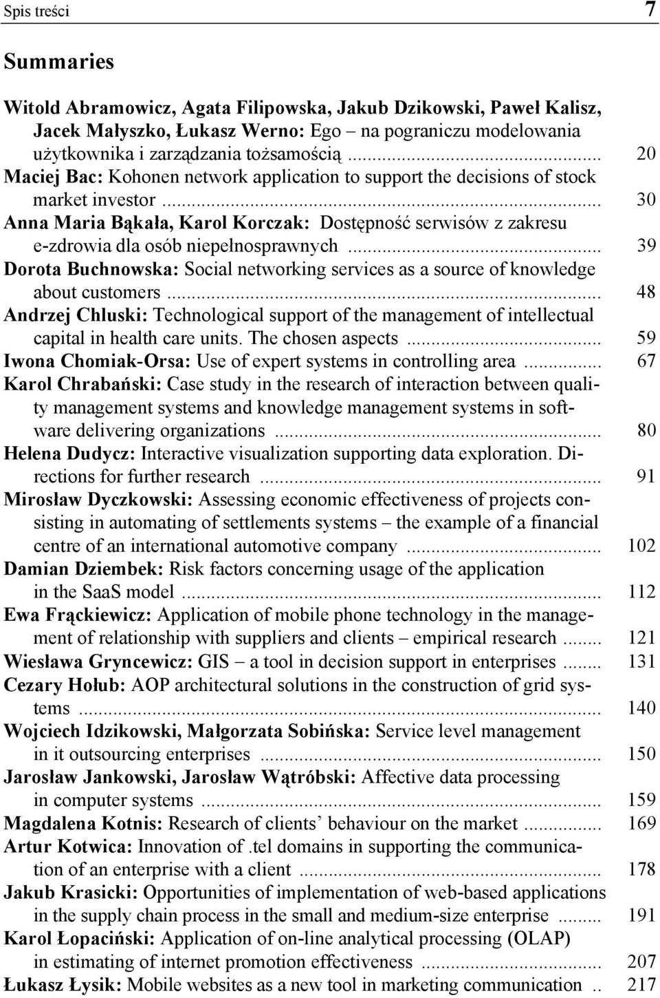 .. 30 Anna Maria Bąkała, Karol Korczak: Dostępność serwisów z zakresu e-zdrowia dla osób niepełnosprawnych... 39 Dorota Buchnowska: Social networking services as a source of knowledge about customers.