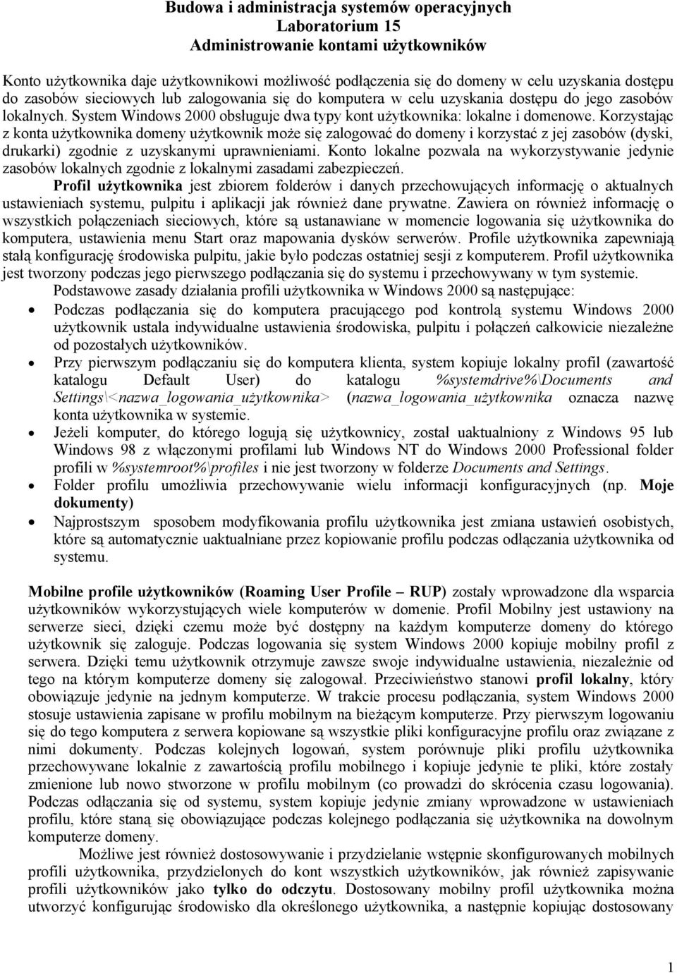 Korzystając z konta użytkownika domeny użytkownik może się zalogować do domeny i korzystać z jej zasobów (dyski, drukarki) zgodnie z uzyskanymi uprawnieniami.