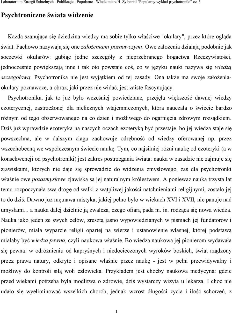 się wiedzą szczegółową. Psychotronika nie jest wyjątkiem od tej zasady. Ona także ma swoje założeniaokulary poznawcze, a obraz, jaki przez nie widać, jest zaiste fascynujący.