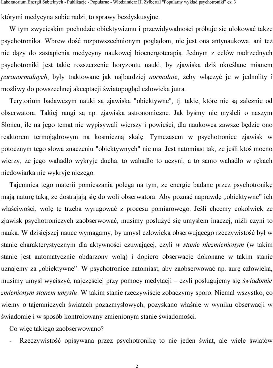 Jednym z celów nadrzędnych psychotroniki jest takie rozszerzenie horyzontu nauki, by zjawiska dziś określane mianem paranormalnych, były traktowane jak najbardziej normalnie, żeby włączyć je w