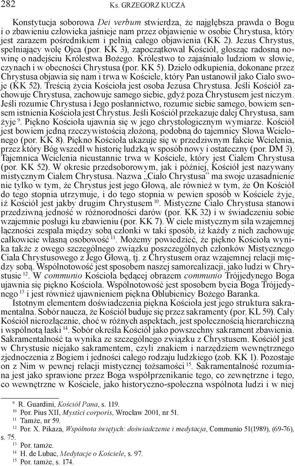 pełnią całego objawienia (KK 2). Jezus Chrystus, spełniający wolę Ojca (por. KK 3), zapoczątkował Kościół, głosząc radosną nowinę o nadejściu Królestwa Bożego.