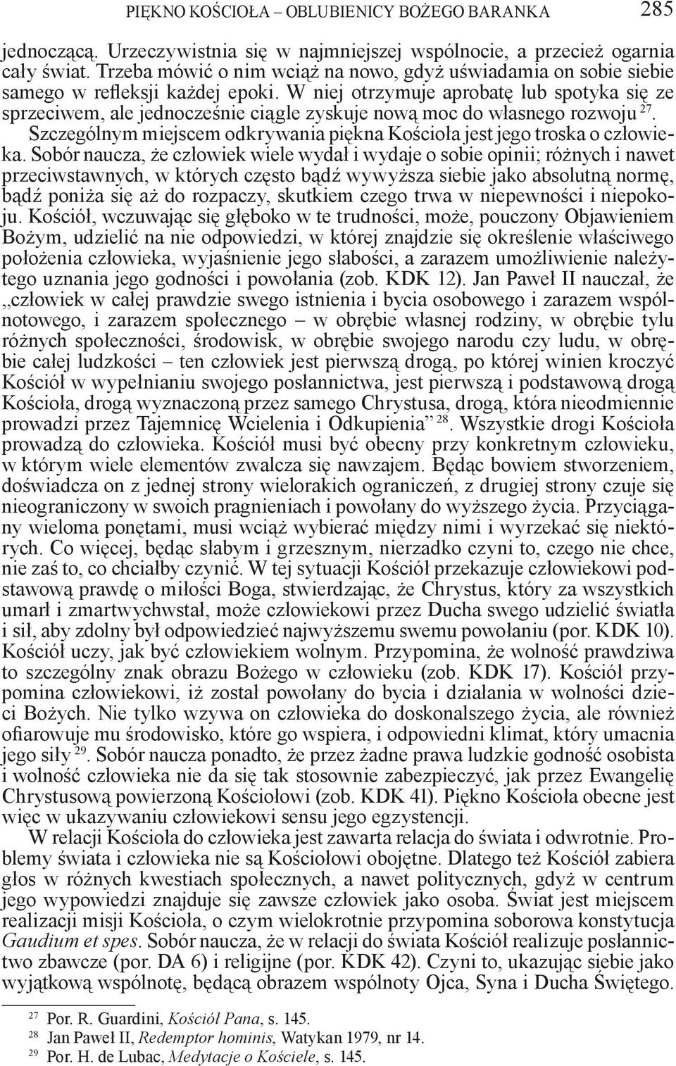 W niej otrzymuje aprobatę lub spotyka się ze sprzeciwem, ale jednocześnie ciągle zyskuje nową moc do własnego rozwoju 27. Szczególnym miejscem odkrywania piękna Kościoła jest jego troska o człowieka.