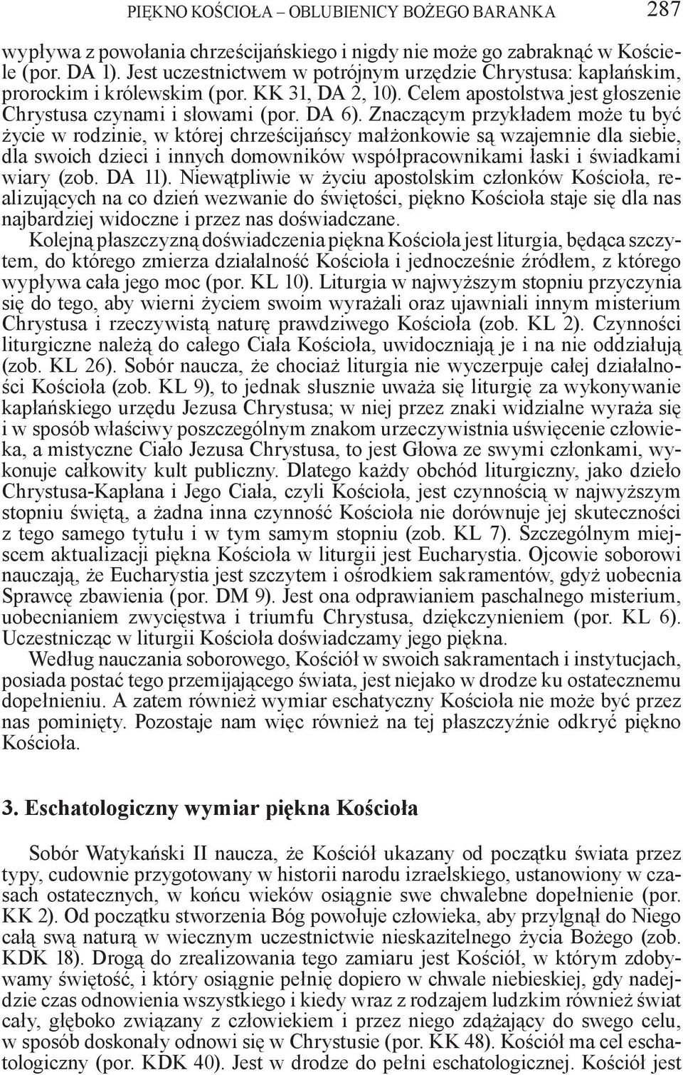 Znaczącym przykładem może tu być życie w rodzinie, w której chrześcijańscy małżonkowie są wzajemnie dla siebie, dla swoich dzieci i innych domowników współpracownikami łaski i świadkami wiary (zob.