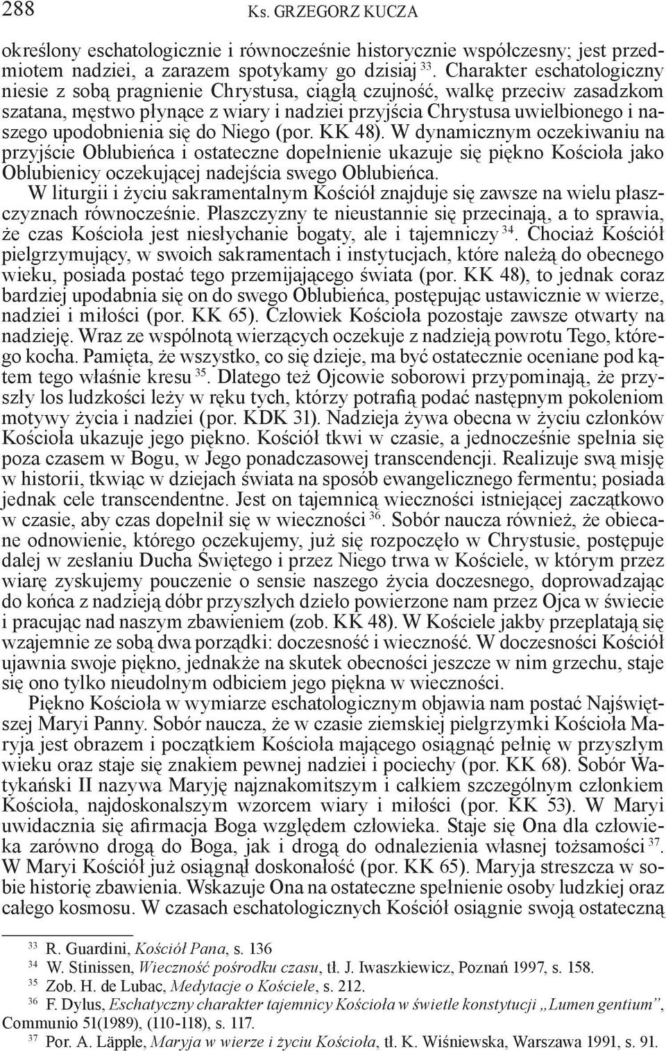 upodobnienia się do Niego (por. KK 48). W dynamicznym oczekiwaniu na przyjście Oblubieńca i ostateczne dopełnienie ukazuje się piękno Kościoła jako Oblubienicy oczekującej nadejścia swego Oblubieńca.