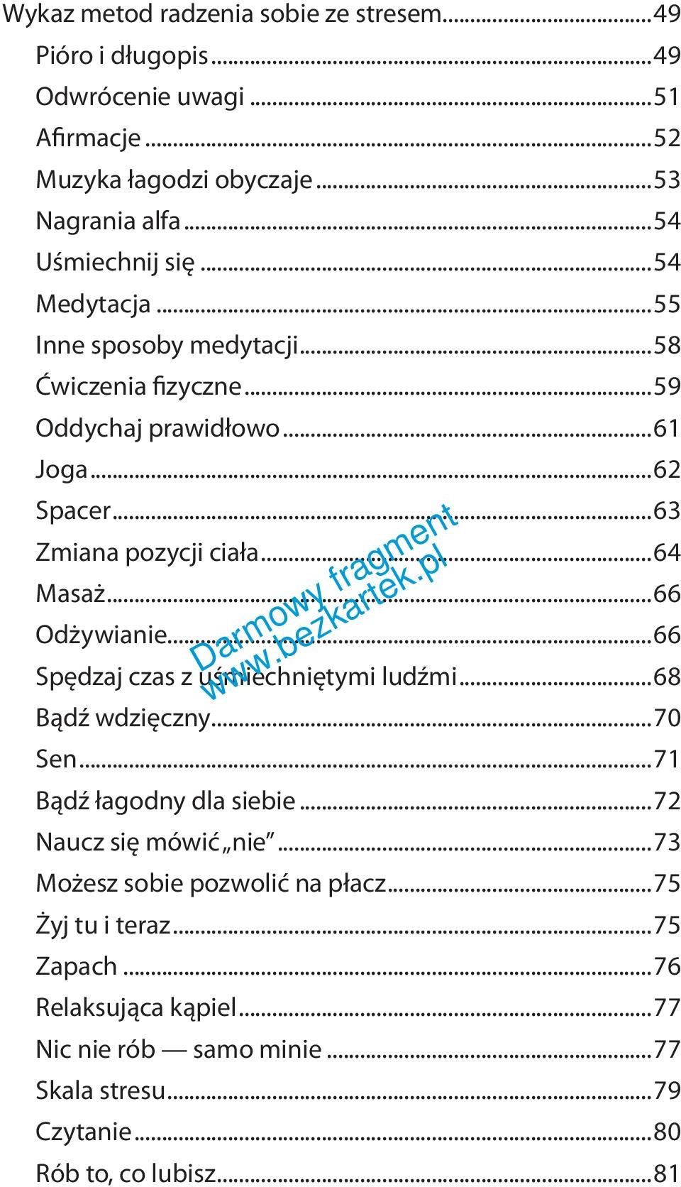 ..64 Masaż...66 Odżywianie...66 Spędzaj czas z uśmiechniętymi ludźmi...68 Bądź wdzięczny...70 Sen...71 Bądź łagodny dla siebie...72 Naucz się mówić nie.