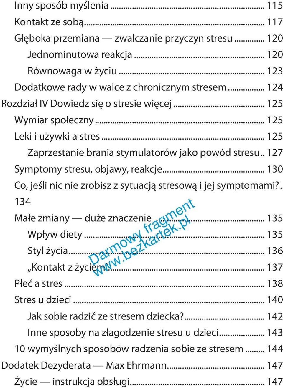 .. 130 Co, jeśli nic nie zrobisz z sytuacją stresową i jej symptomami?. 134 Małe zmiany duże znaczenie... 135 Wpływ diety... 135 Styl życia... 136 Kontakt z życiem... 137 Płeć a stres.