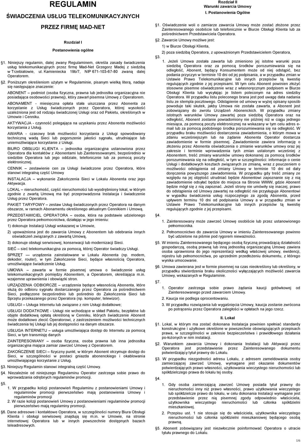 Poniższym określeniom użytym w Regulaminie, pisanym wielką literą, nadaje się następujące znaczenie: ABONENT podmiot (osoba fizyczna, prawna lub jednostka organizacyjna nie posiadająca osobowości