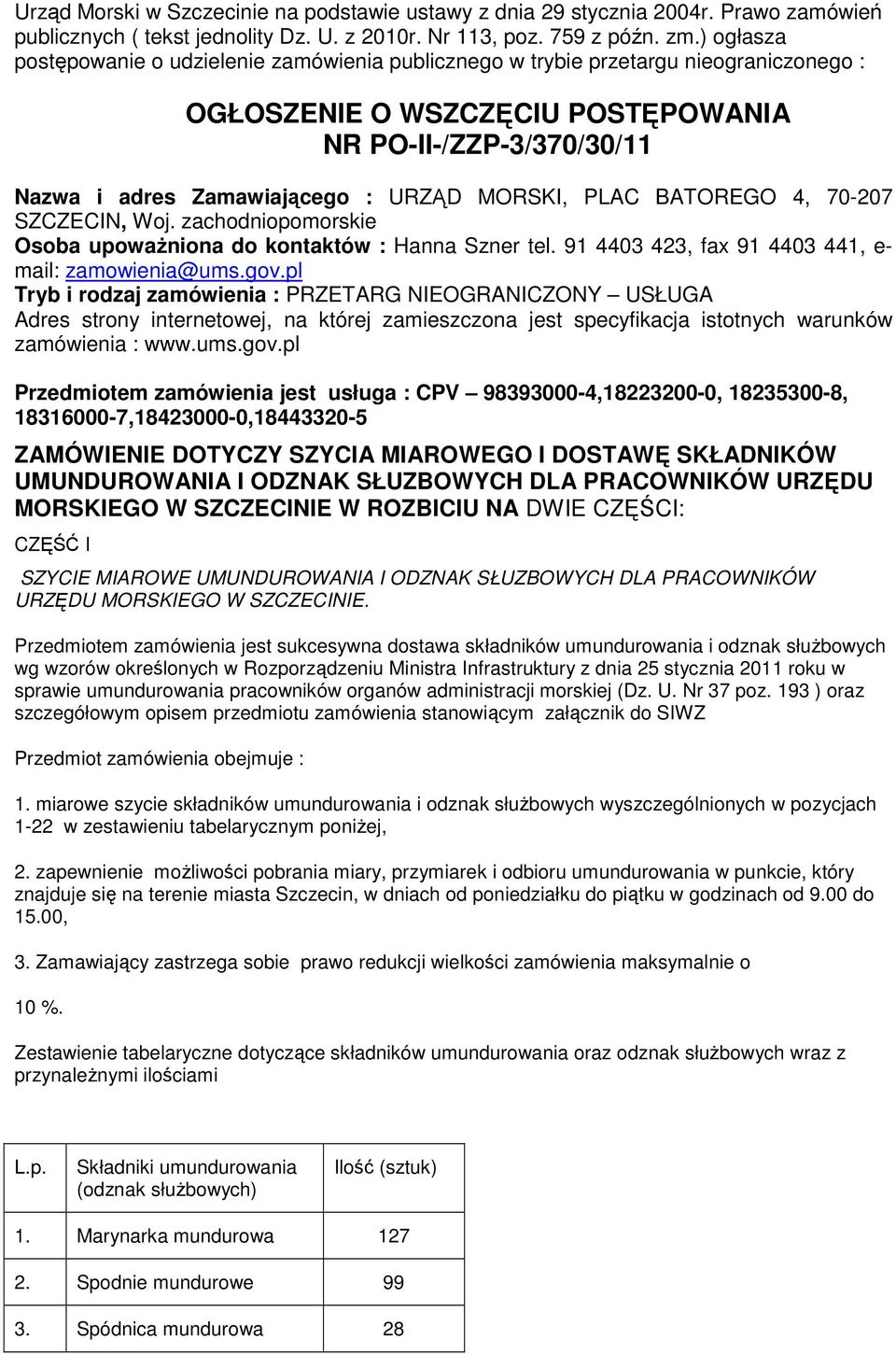 MORSKI, PLAC BATOREGO 4, 70-207 SZCZECIN, Woj. zachodniopomorskie Osoba upoważniona do kontaktów : Hanna Szner tel. 91 4403 423, fax 91 4403 441, e- mail: zamowienia@ums.gov.