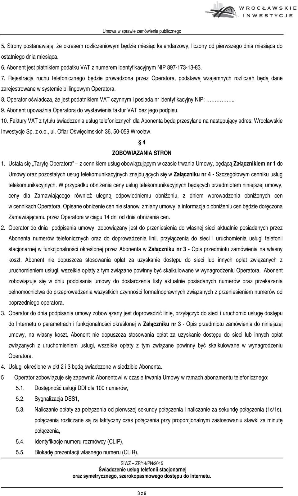 Rejestracja ruchu telefonicznego będzie prowadzona przez Operatora, podstawą wzajemnych rozliczeń będą dane zarejestrowane w systemie billingowym Operatora. 8.