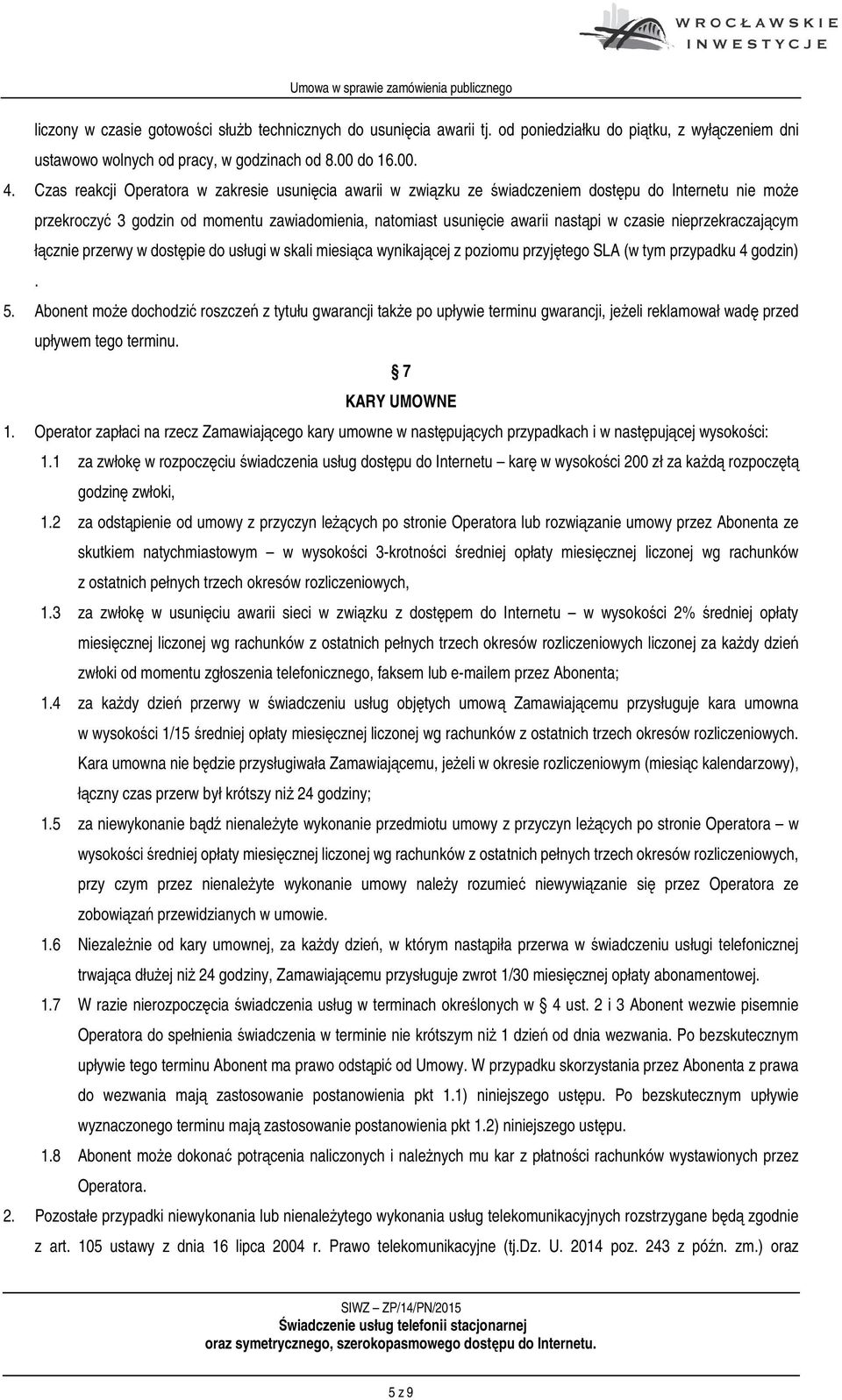 nieprzekraczającym łącznie przerwy w dostępie do usługi w skali miesiąca wynikającej z poziomu przyjętego SLA (w tym przypadku 4 godzin). 5.