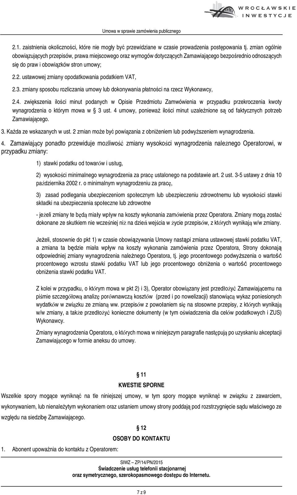 2. ustawowej zmiany opodatkowania podatkiem VAT, 2.3. zmiany sposobu rozliczania umowy lub dokonywania płatności na rzecz Wykonawcy, 2.4.