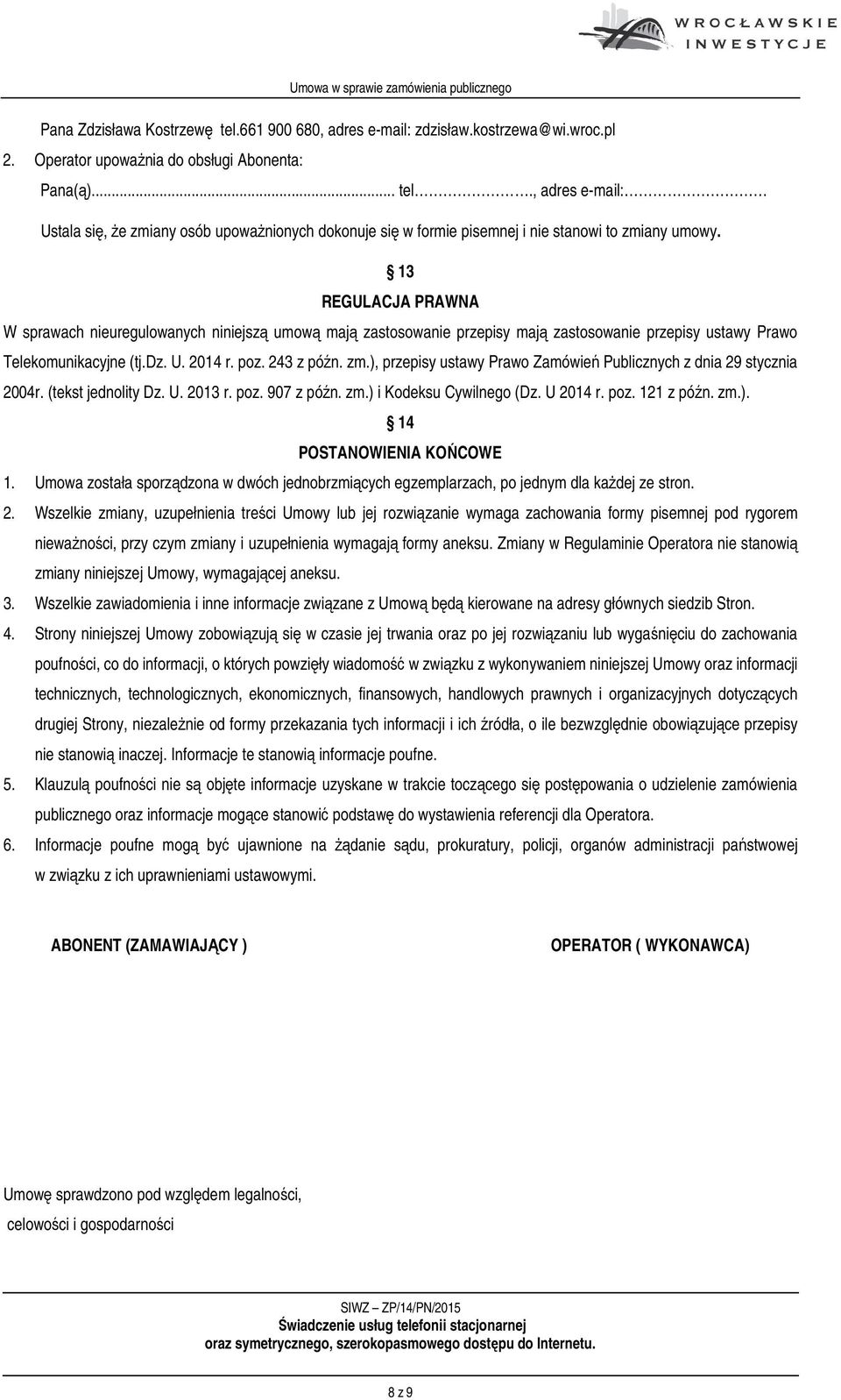 ), przepisy ustawy Prawo Zamówień Publicznych z dnia 29 stycznia 2004r. (tekst jednolity Dz. U. 2013 r. poz. 907 z późn. zm.) i Kodeksu Cywilnego (Dz. U 2014 r. poz. 121 z późn. zm.). 14 POSTANOWIENIA KOŃCOWE 1.