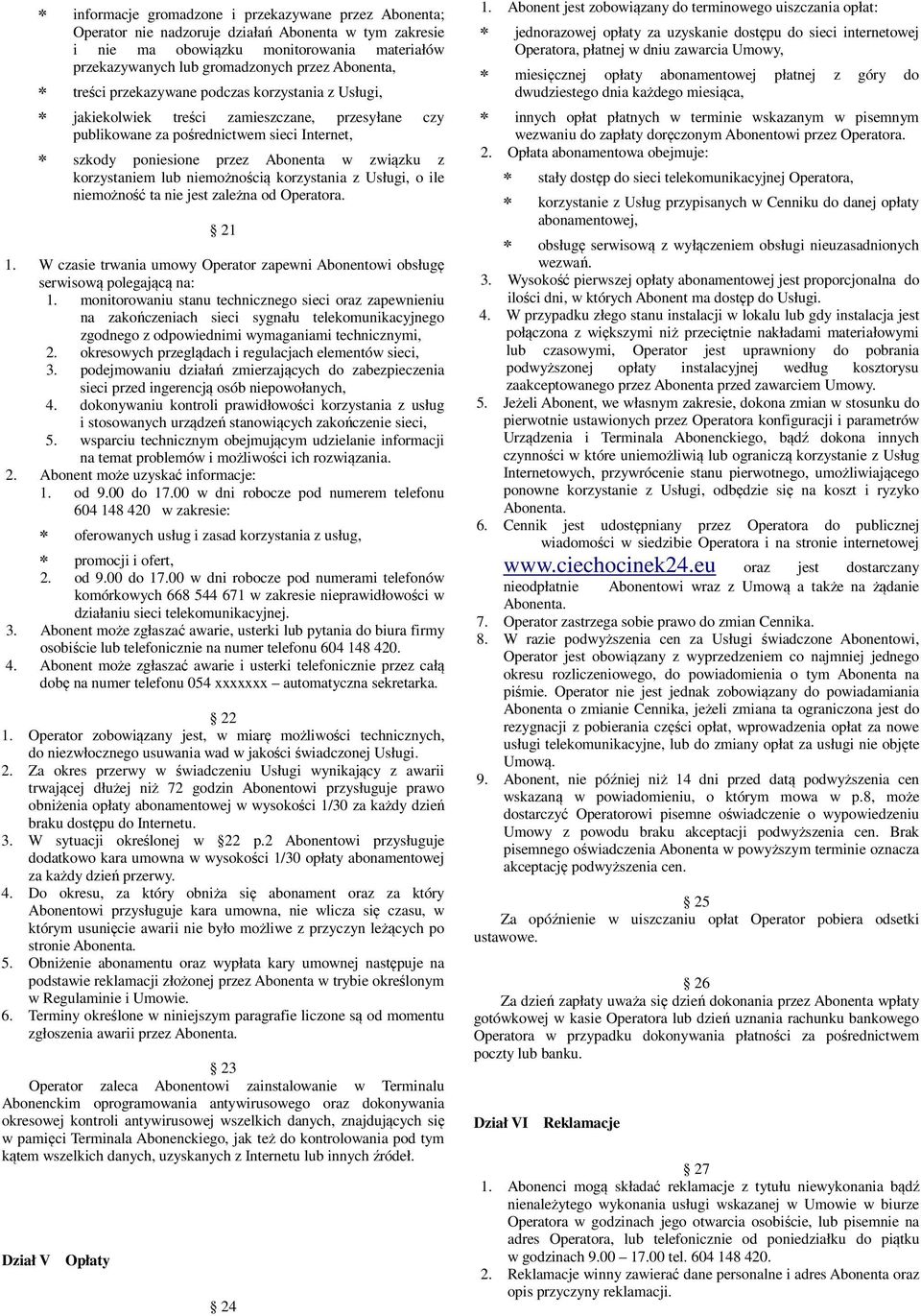 korzystaniem lub niemożnością korzystania z Usługi, o ile niemożność ta nie jest zależna od Operatora. 21 1. W czasie trwania umowy Operator zapewni Abonentowi obsługę serwisową polegającą na: 1.