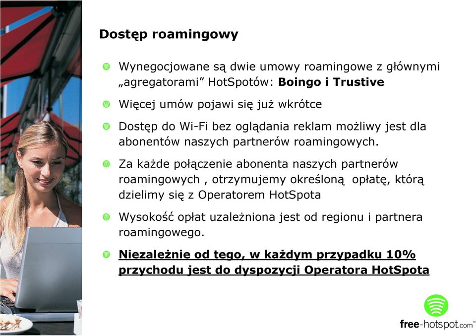 Za kaŝde połączenie abonenta naszych partnerów roamingowych, otrzymujemy określoną opłatę, którą dzielimy się z Operatorem HotSpota