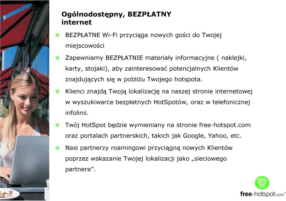 Klienci znajdą Twoją lokalizację na naszej stronie internetowej w wyszukiwarce bezpłatnych HotSpotów, oraz w telefonicznej infolinii.