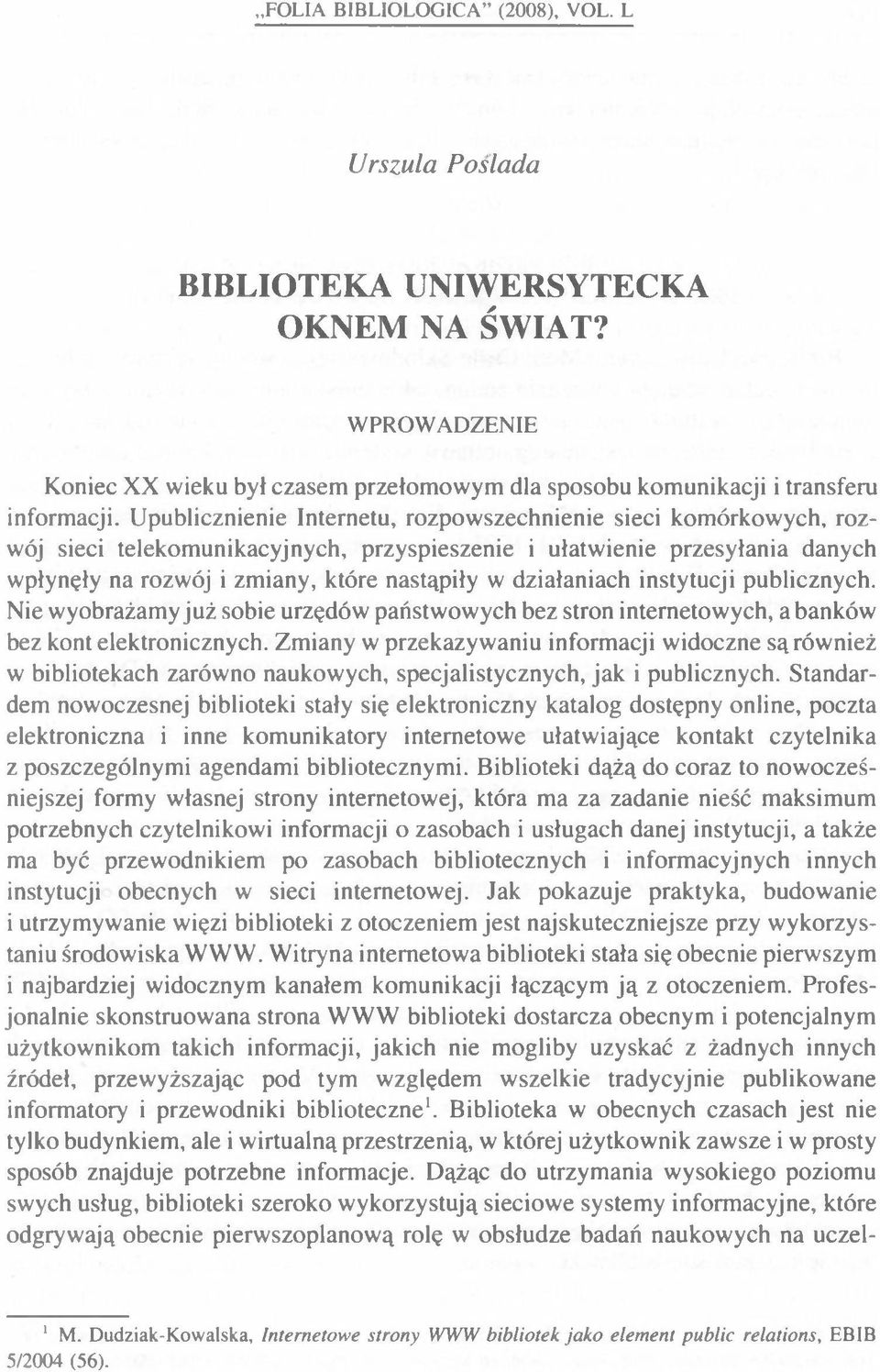 działaniach instytucji publicznych. Nie wyobrażamy już sobie urzędów państwowych bez stron internetowych, a banków bez kont elektronicznych.