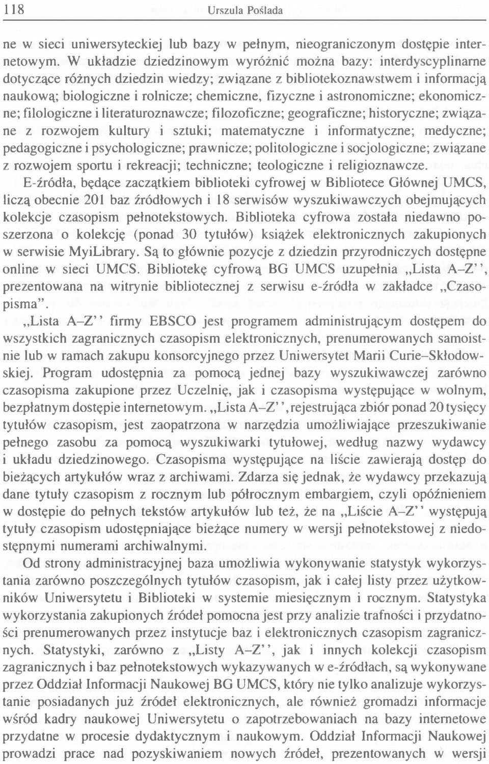 astronomiczne; ekonomiczne; filologiczne i literaturoznawcze; filozoficzne; geograficzne; historyczne; związane z rozwojem kultury i sztuki; matematyczne i informatyczne; medyczne; pedagogiczne i