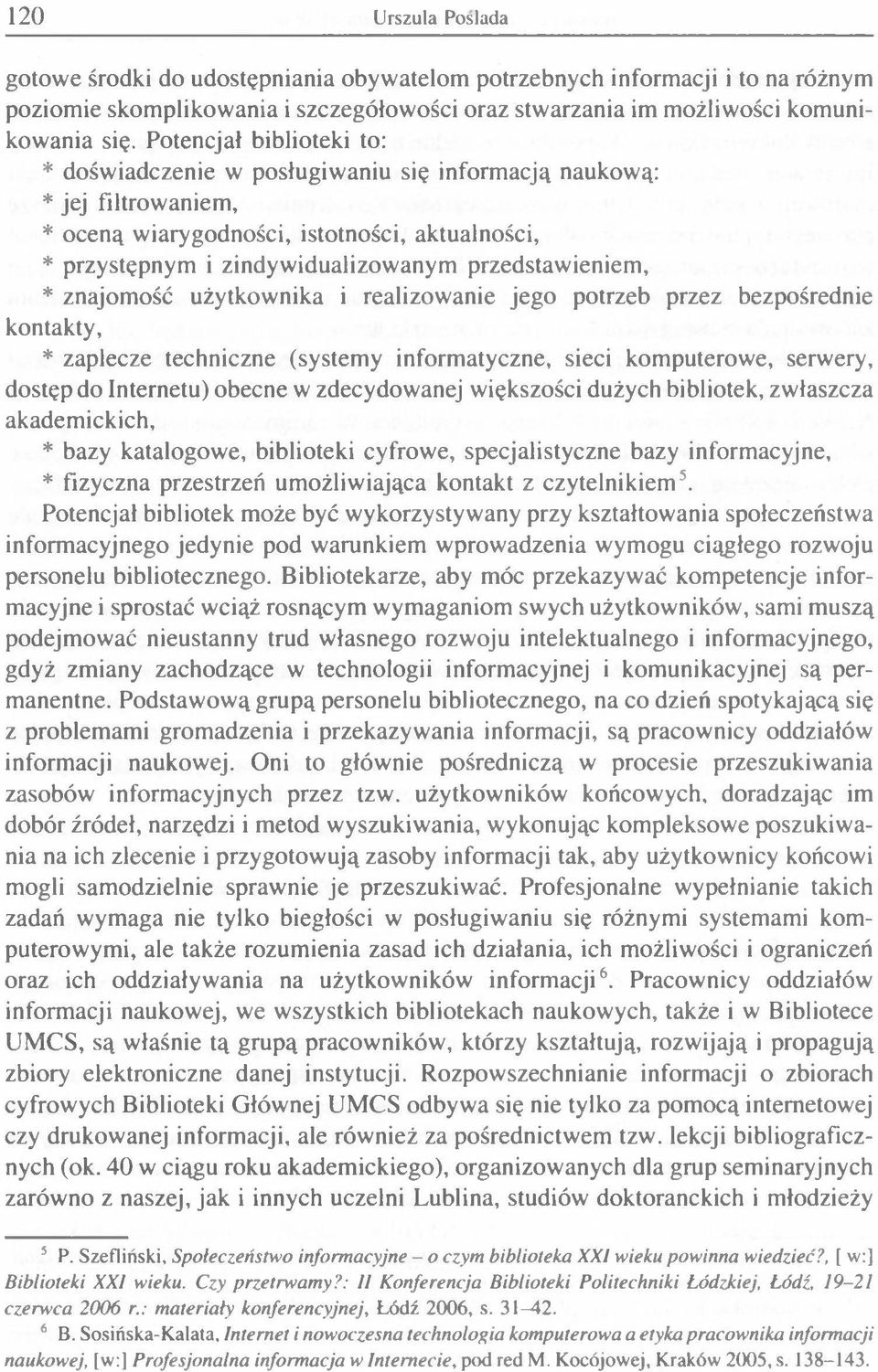 przedstawieniem, * znajomość użytkownika i realizowanie jego potrzeb przez bezpośrednie kontakty, * zaplecze techniczne (systemy informatyczne, sieci komputerowe, serwery, dostęp do Internetu) obecne