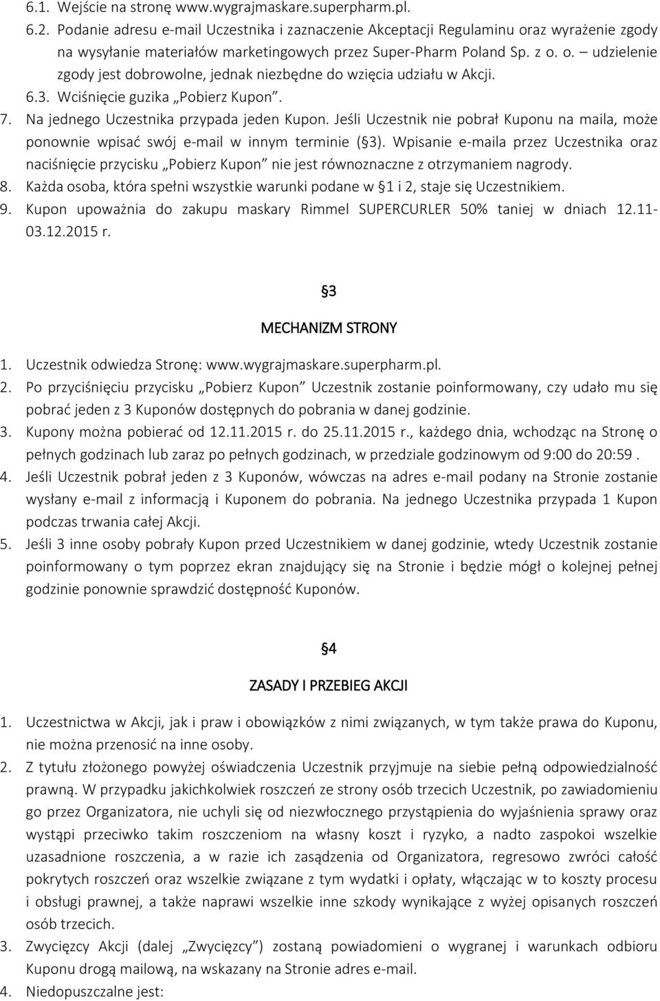 6.3. Wciśnięcie guzika Pobierz Kupon. 7. Na jednego Uczestnika przypada jeden Kupon. Jeśli Uczestnik nie pobrał Kuponu na maila, może ponownie wpisać swój e-mail w innym terminie ( 3).