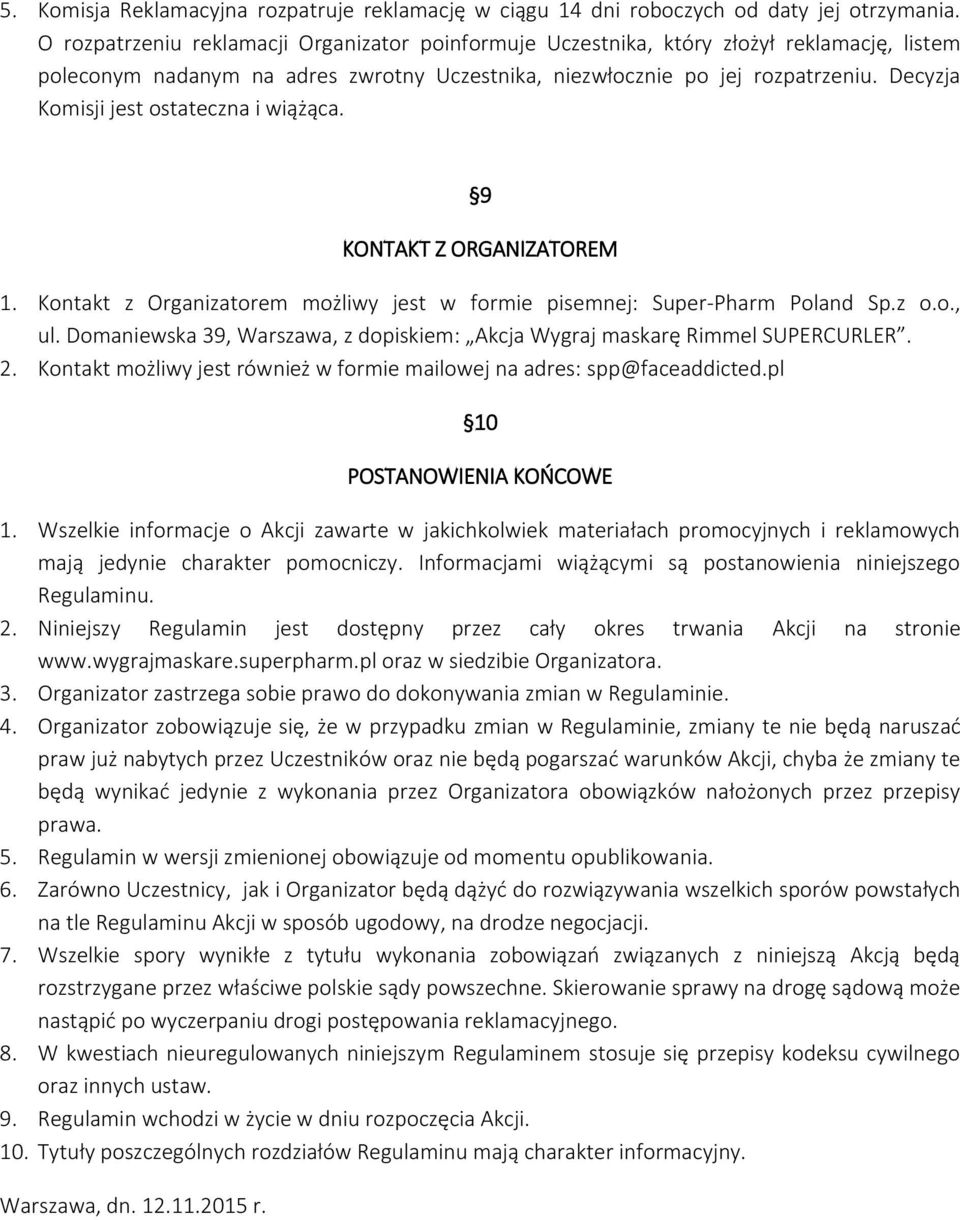 Decyzja Komisji jest ostateczna i wiążąca. 9 KONTAKT Z ORGANIZATOREM 1. Kontakt z Organizatorem możliwy jest w formie pisemnej: Super-Pharm Poland Sp.z o.o., ul.