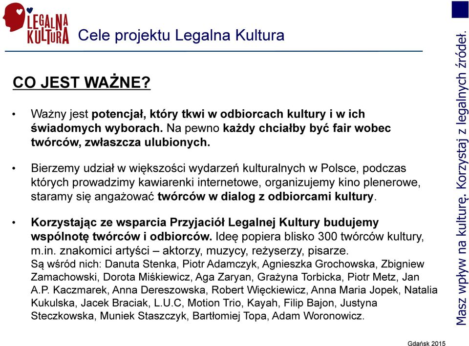 kultury. Korzystając ze wsparcia Przyjaciół Legalnej Kultury budujemy wspólnotę twórców i odbiorców. Ideę popiera blisko 300 twórców kultury, m.in.