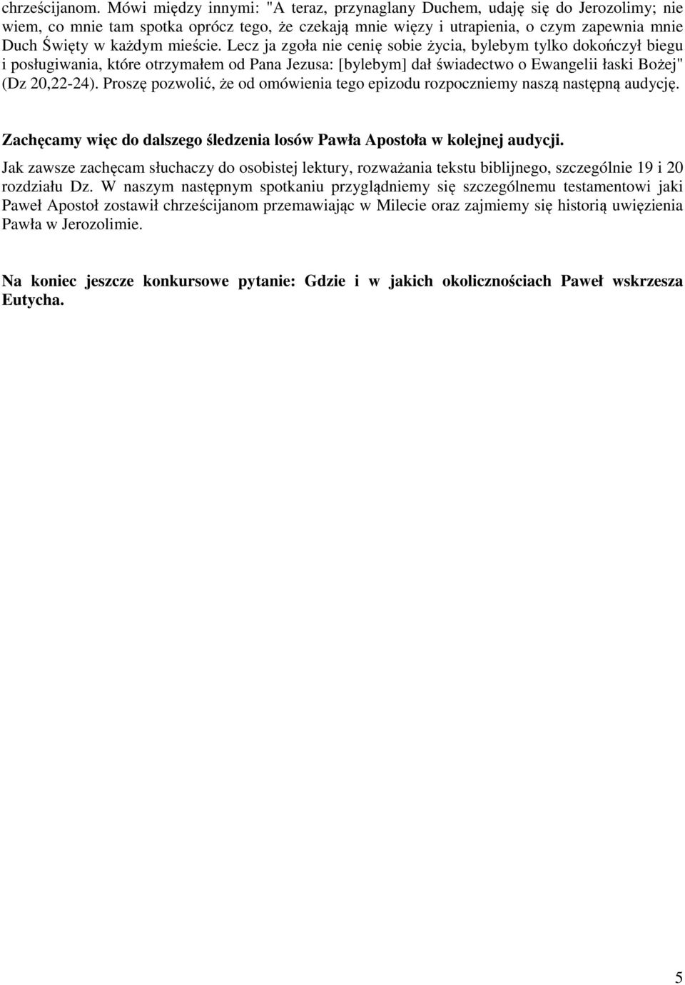 mieście. Lecz ja zgoła nie cenię sobie życia, bylebym tylko dokończył biegu i posługiwania, które otrzymałem od Pana Jezusa: [bylebym] dał świadectwo o Ewangelii łaski Bożej" (Dz 20,22-24).