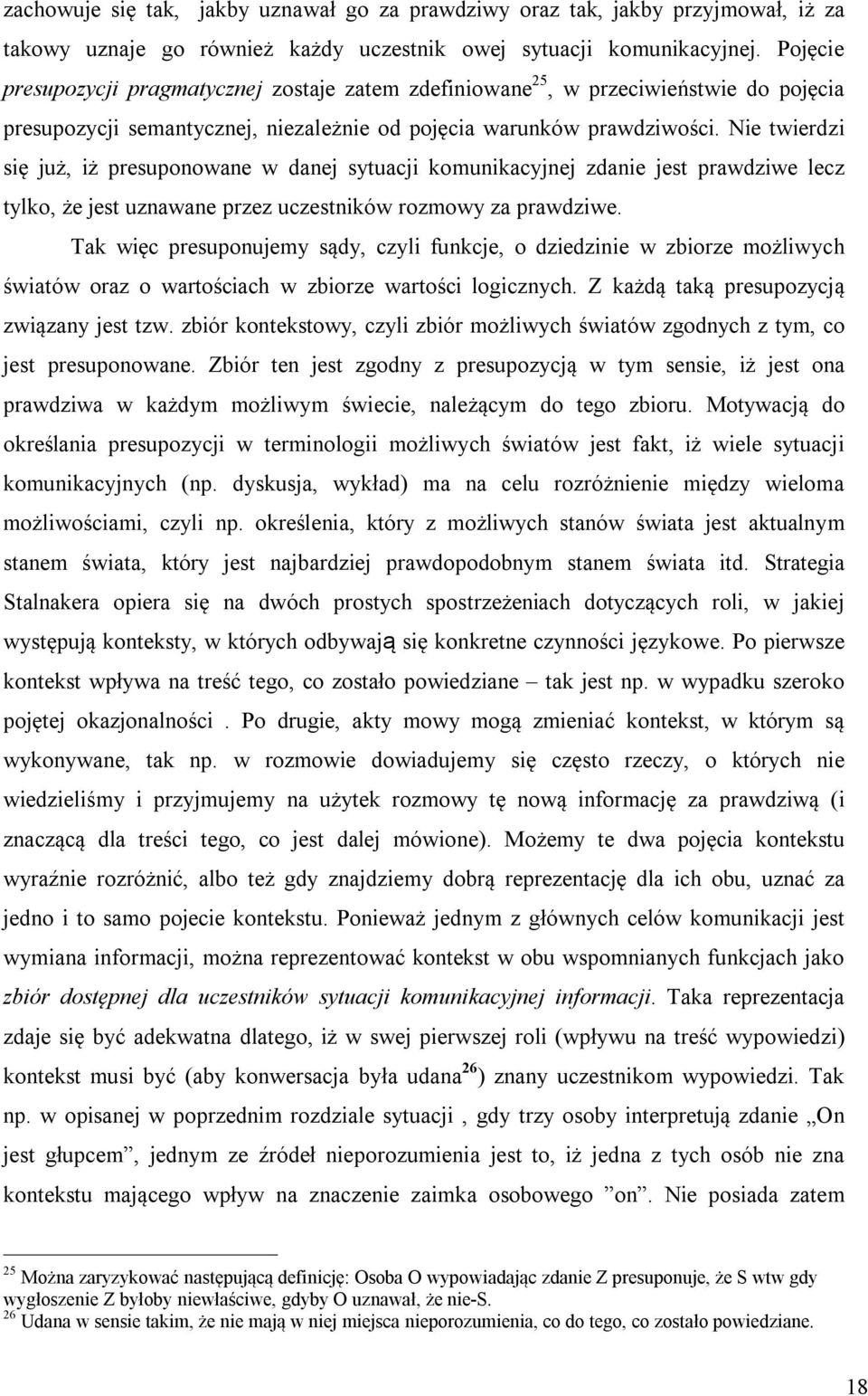 Nie twierdzi się już, iż presuponowane w danej sytuacji komunikacyjnej zdanie jest prawdziwe lecz tylko, że jest uznawane przez uczestników rozmowy za prawdziwe.