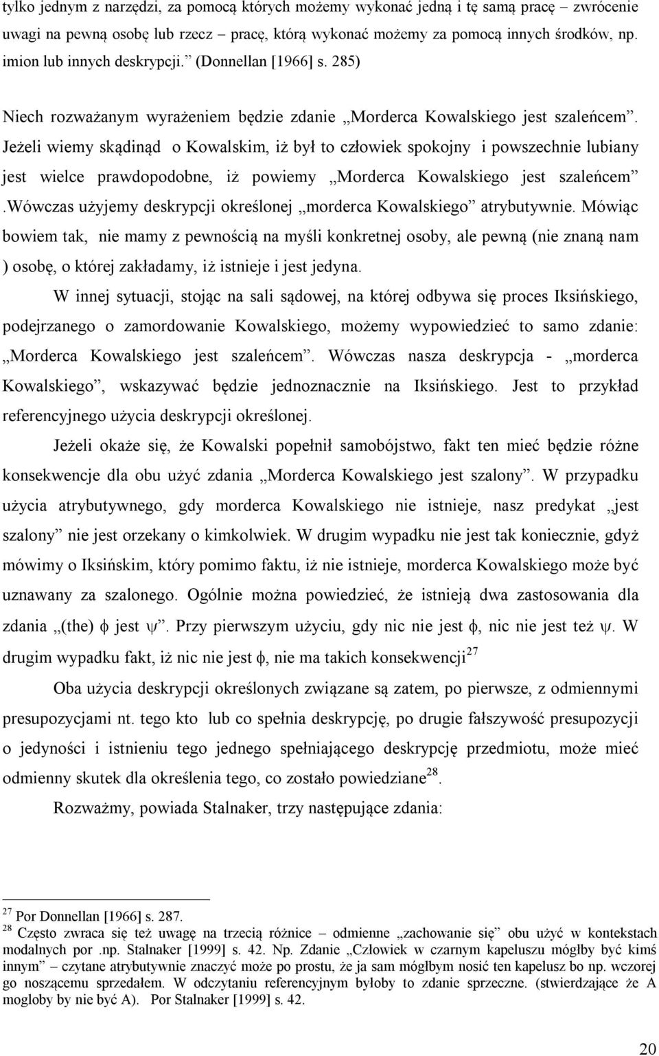 Jeżeli wiemy skądinąd o Kowalskim, iż był to człowiek spokojny i powszechnie lubiany jest wielce prawdopodobne, iż powiemy Morderca Kowalskiego jest szaleńcem.