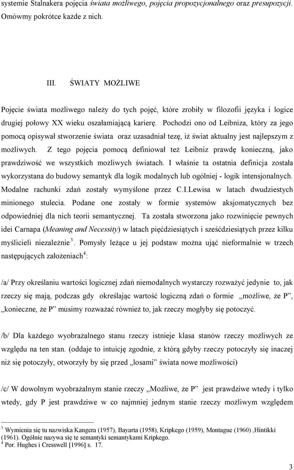 Pochodzi ono od Leibniza, który za jego pomocą opisywał stworzenie świata oraz uzasadniał tezę, iż świat aktualny jest najlepszym z możliwych.