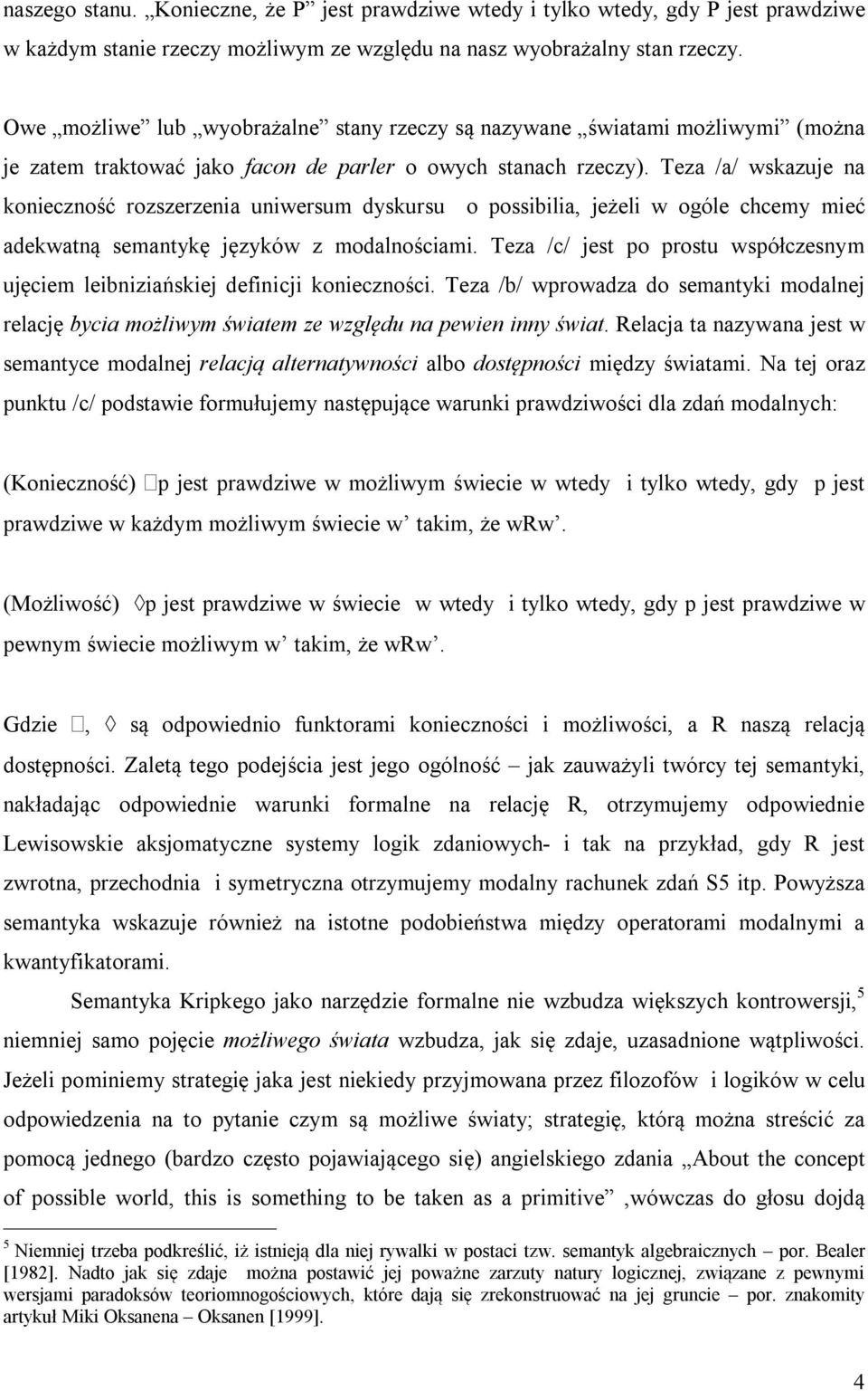 Teza /a/ wskazuje na konieczność rozszerzenia uniwersum dyskursu o possibilia, jeżeli w ogóle chcemy mieć adekwatną semantykę języków z modalnościami.