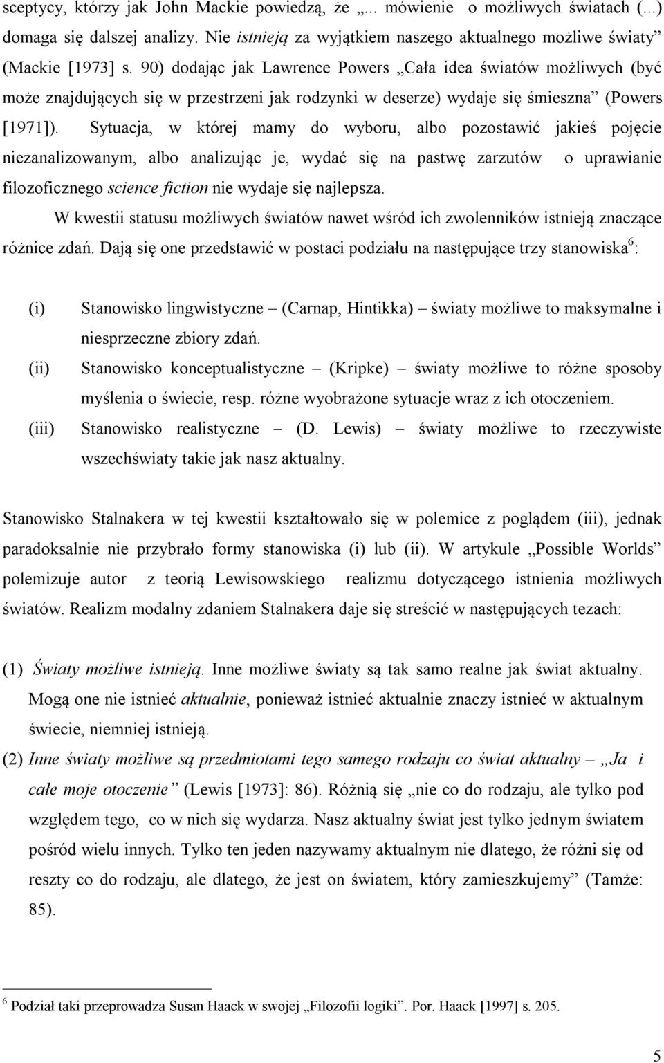 Sytuacja, w której mamy do wyboru, albo pozostawić jakieś pojęcie niezanalizowanym, albo analizując je, wydać się na pastwę zarzutów o uprawianie filozoficznego science fiction nie wydaje się