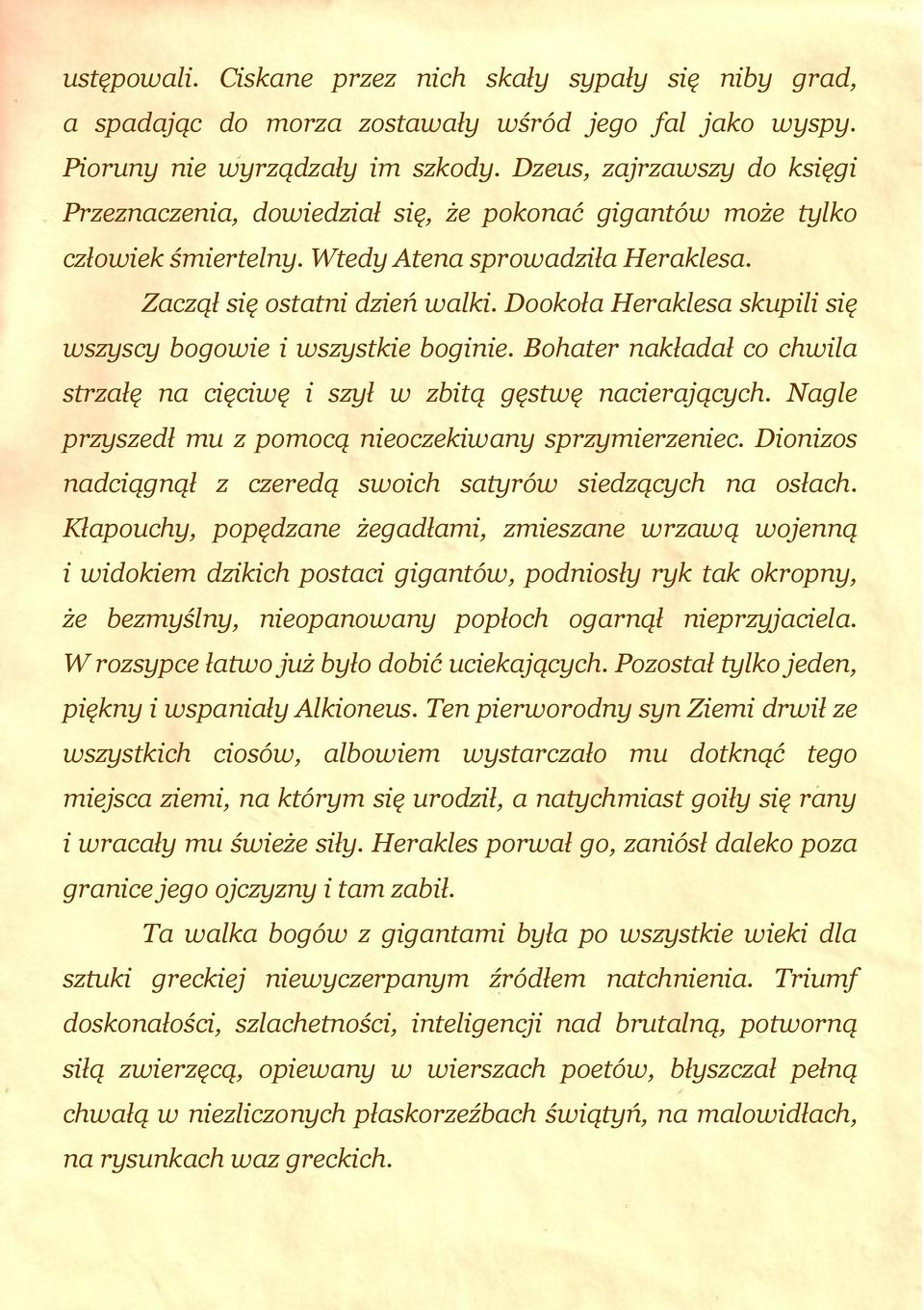 Dookoła Heraklesa skupili się wszyscy bogowie i wszystkie boginie. Bohater nakładał co chwila strzałę na cięciwę i szył w zbitą gęstwę nacierających.