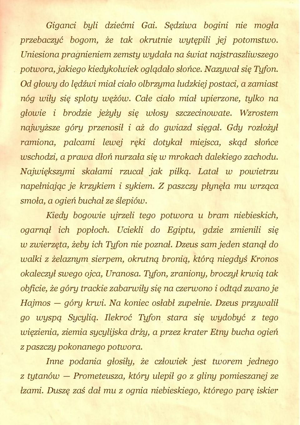 Od głowy do lędźwi miał ciało olbrzyma ludzkiej postaci, a zamiast nóg wiły się sploty wężów. Całe ciało miał upierzone, tylko na głowie i brodzie jeżyły się włosy szczecinowate.