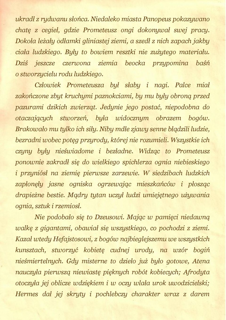 Dziś jeszcze czerwona ziemia beocka przypomina baśń o stworzycielu rodu ludzkiego. Człowiek Prometeusza był słaby i nagi.