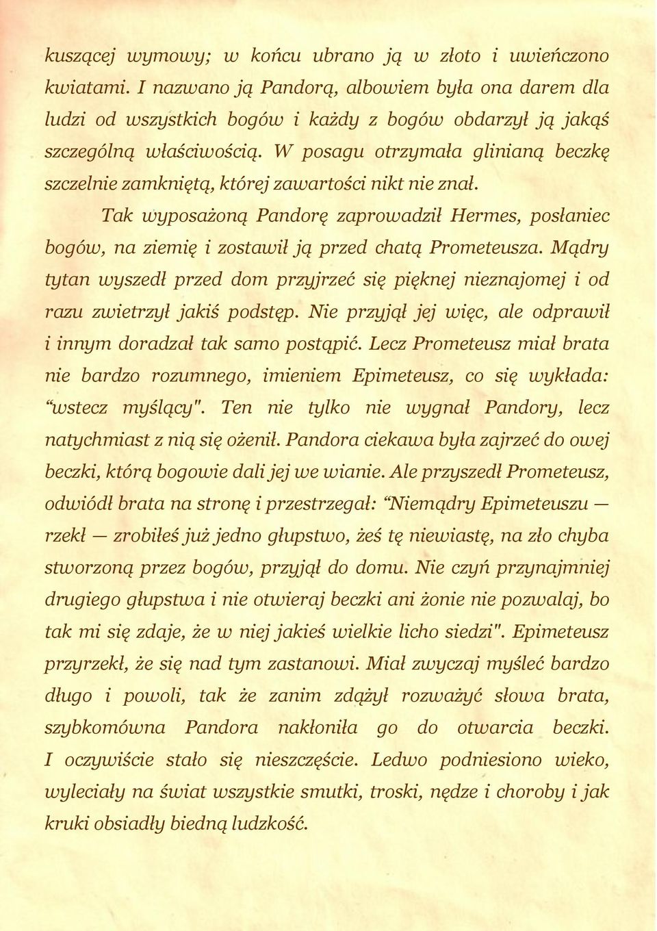 Mądry tytan wyszedł przed dom przyjrzeć się pięknej nieznajomej i od razu zwietrzył jakiś podstęp. Nie przyjął jej więc, ale odprawił i innym doradzał tak samo postąpić.