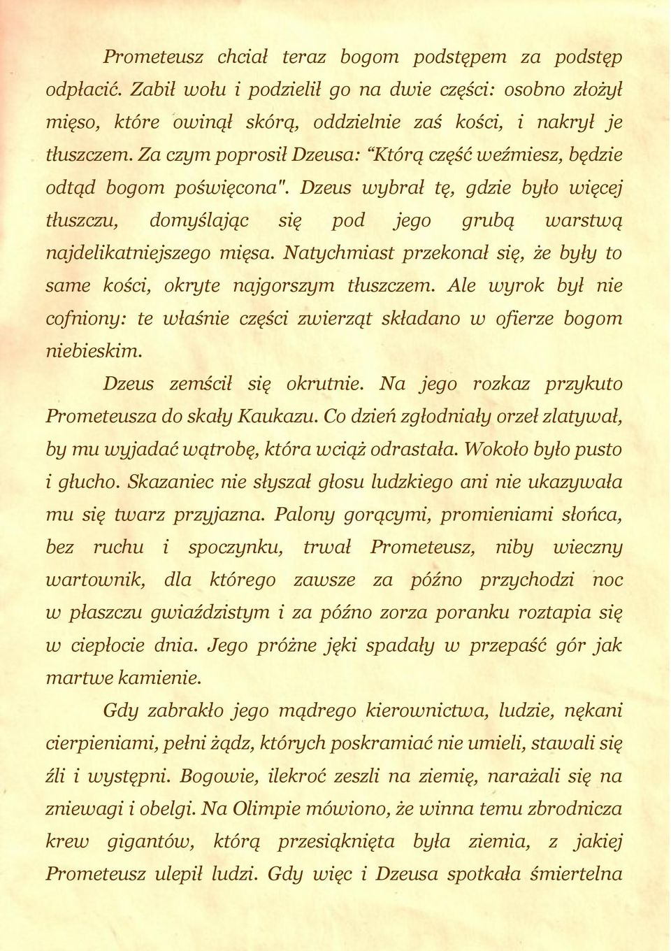 Natychmiast przekonał się, że były to same kości, okryte najgorszym tłuszczem. Ale wyrok był nie cofniony: te właśnie części zwierząt składano w ofierze bogom niebieskim. Dzeus zemścił się okrutnie.