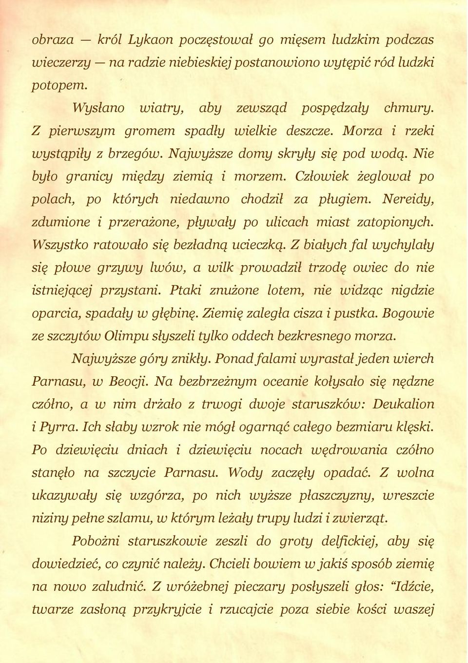 Człowiek żeglował po polach, po których niedawno chodził za pługiem. Nereidy, zdumione i przerażone, pływały po ulicach miast zatopionych. Wszystko ratowało się bezładną ucieczką.