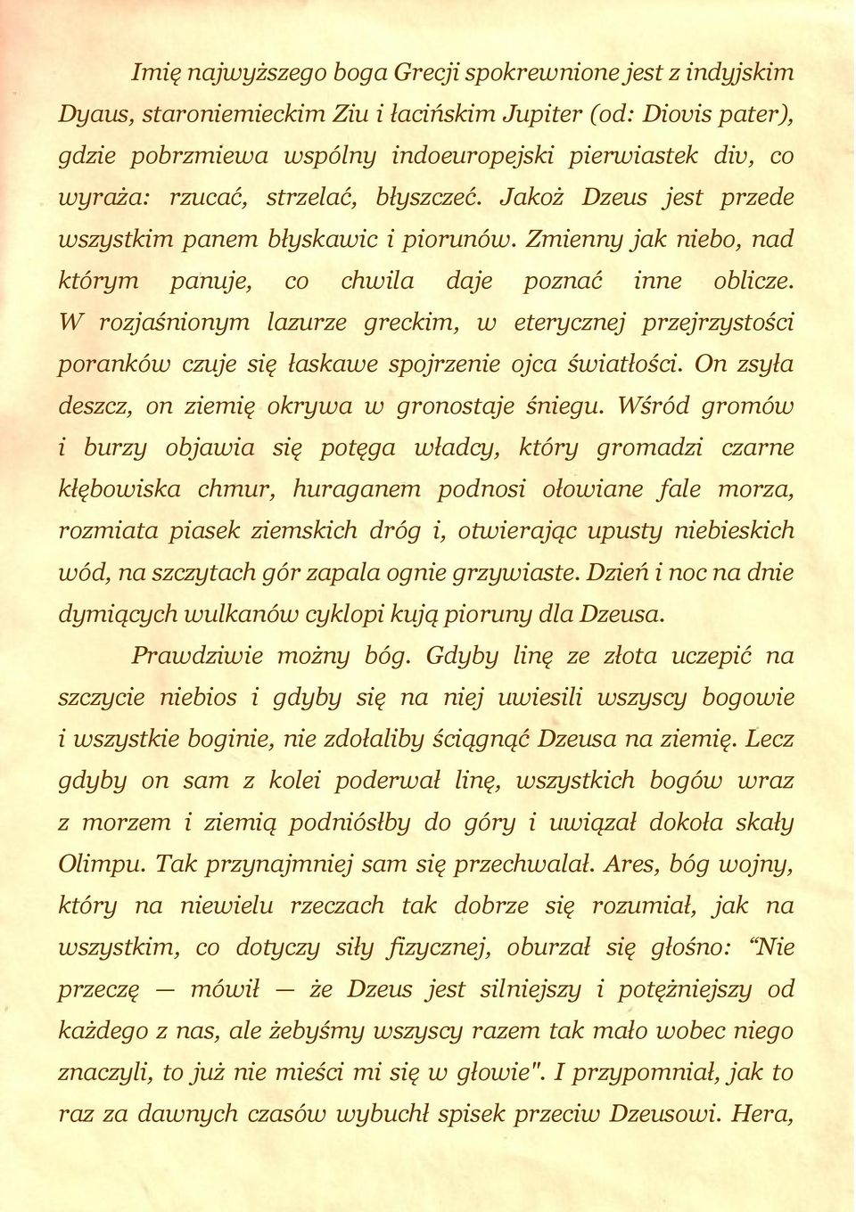 W rozjaśnionym lazurze greckim, w eterycznej przejrzystości poranków czuje się łaskawe spojrzenie ojca światłości. On zsyła deszcz, on ziemię okrywa w gronostaje śniegu.