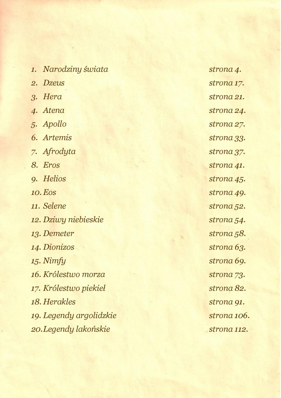 12. Dziwy niebieskie strona 54. 13. Demeter strona 58. 14. Dionizos strona 63. 15. Nimfy strona 69. 16.