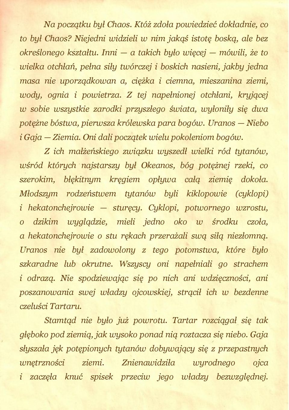 Z tej napełnionej otchłani, kryjącej w sobie wszystkie zarodki przyszłego świata, wyłoniły się dwa potężne bóstwa, pierwsza królewska para bogów. Uranos Niebo i Gaja Ziemia.