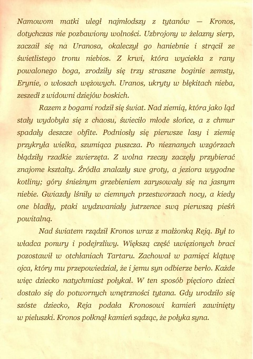 Razem z bogami rodził się świat. Nad ziemią, która jako ląd stały wydobyła się z chaosu, świeciło młode słońce, a z chmur spadały deszcze obfite.