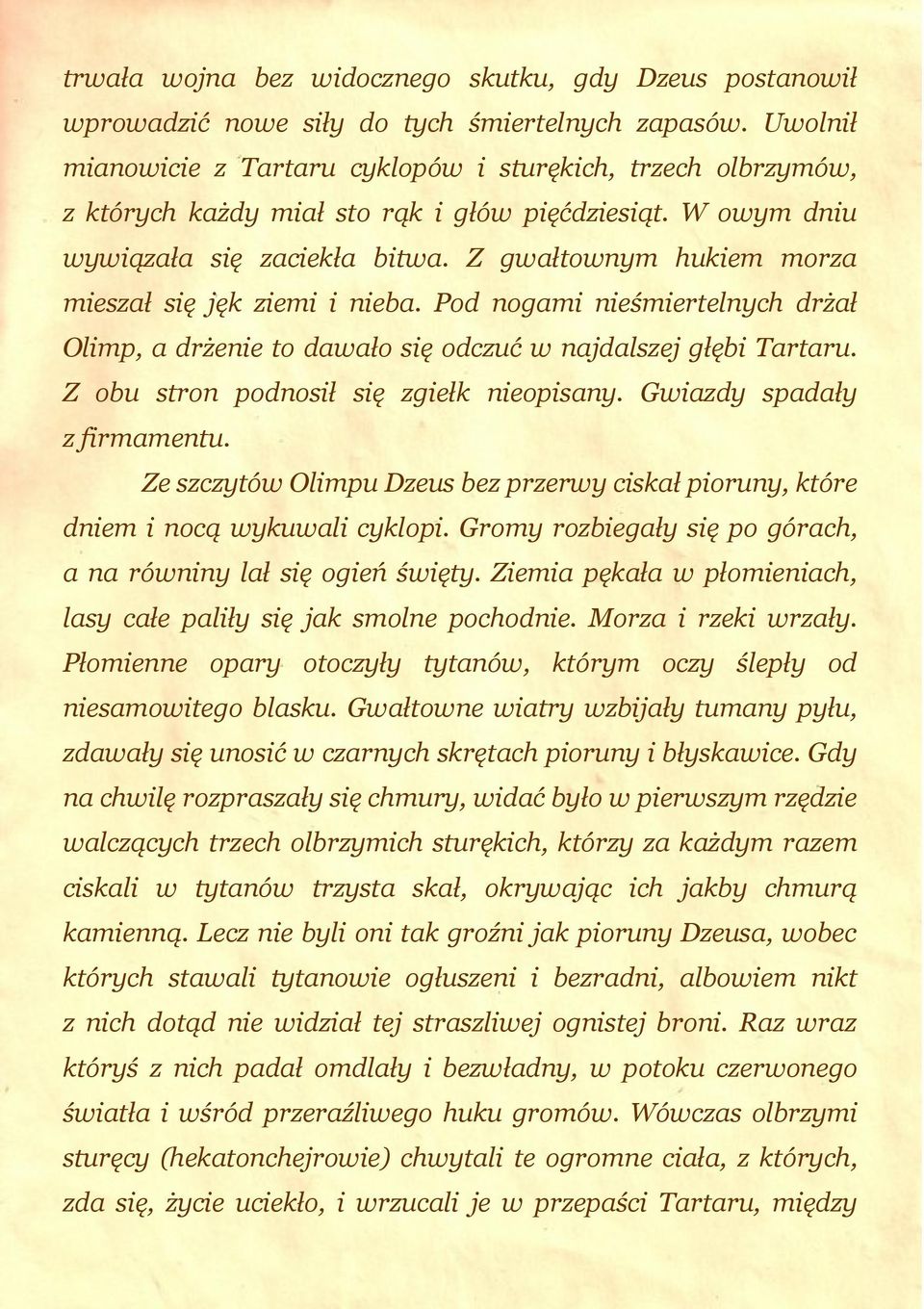 Z gwałtownym hukiem morza mieszał się jęk ziemi i nieba. Pod nogami nieśmiertelnych drżał Olimp, a drżenie to dawało się odczuć w najdalszej głębi Tartaru. Z obu stron podnosił się zgiełk nieopisany.