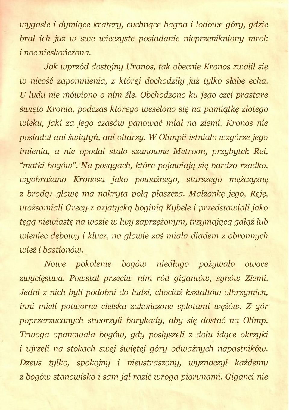 Obchodzono ku jego czci prastare święto Kronia, podczas którego weselono się na pamiątkę złotego wieku, jaki za jego czasów panować miał na ziemi. Kronos nie posiadał ani świątyń, ani ołtarzy.