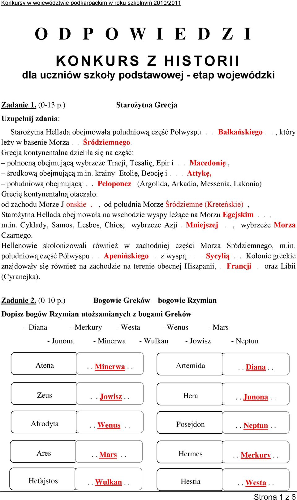 Grecja kontynentalna dzieliła się na część: północną obejmującą wybrzeże Tracji, Tesalię, Epir i.. Macedonię, środkową obejmującą m.in. krainy: Etolię, Beocję i... Attykę, południową obejmującą:.