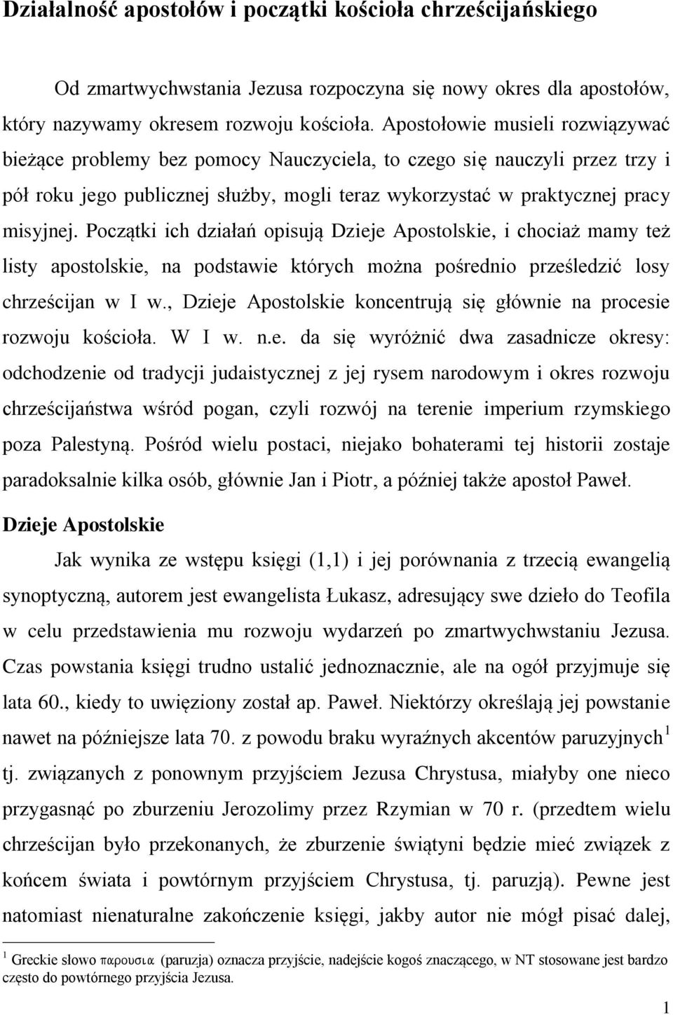 Początki ich działań opisują Dzieje Apostolskie, i chociaż mamy też listy apostolskie, na podstawie których można pośrednio prześledzić losy chrześcijan w I w.