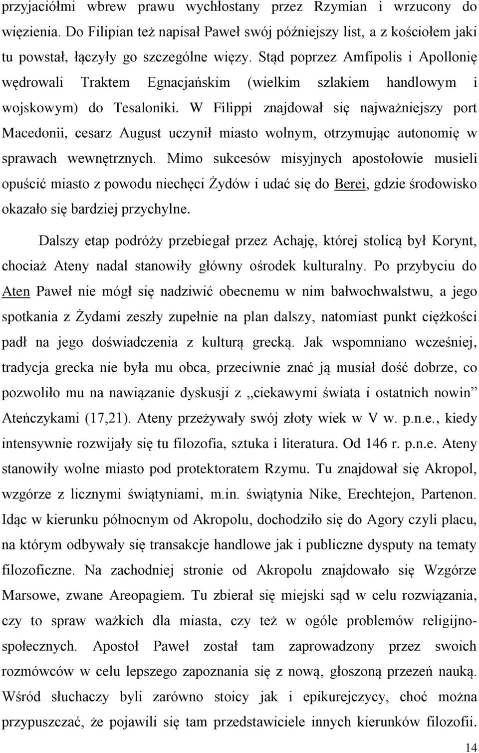 W Filippi znajdował się najważniejszy port Macedonii, cesarz August uczynił miasto wolnym, otrzymując autonomię w sprawach wewnętrznych.