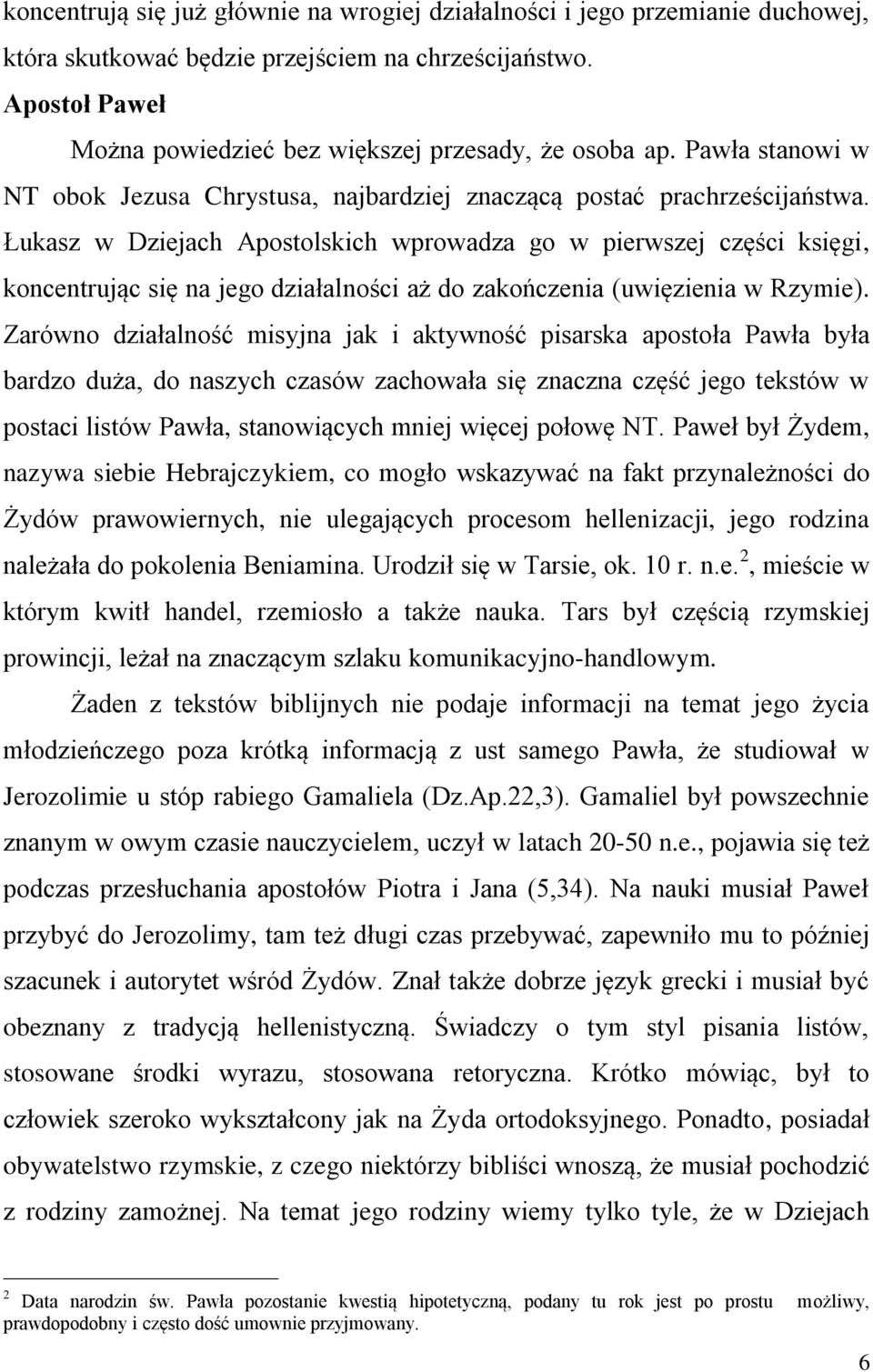 Łukasz w Dziejach Apostolskich wprowadza go w pierwszej części księgi, koncentrując się na jego działalności aż do zakończenia (uwięzienia w Rzymie).