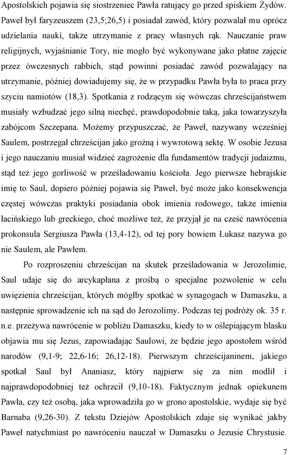 Nauczanie praw religijnych, wyjaśnianie Tory, nie mogło być wykonywane jako płatne zajęcie przez ówczesnych rabbich, stąd powinni posiadać zawód pozwalający na utrzymanie, później dowiadujemy się, że