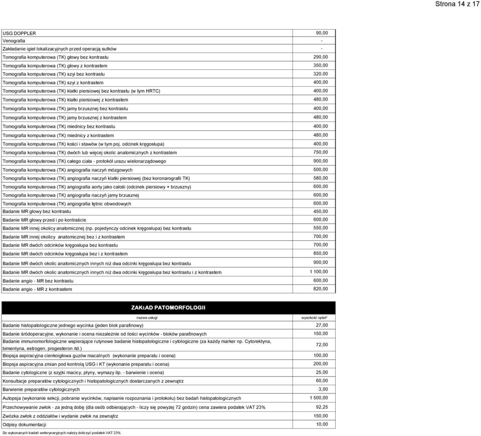 400,00 Tomografia komputerowa (TK) klatki piersiowej z kontrastem 480,00 Tomografia komputerowa (TK) jamy brzusznej bez kontrastu 400,00 Tomografia komputerowa (TK) jamy brzusznej z kontrastem 480,00